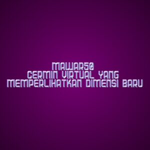 MAWAR50 Cermin Virtual yang Memperlihatkan Dimensi Baru